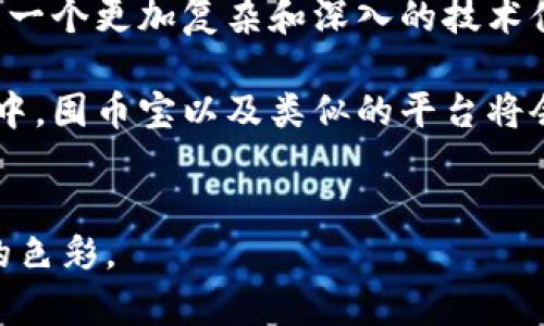 囤幣寶并不是一個區(qū)塊鏈，而是一個基于區(qū)塊鏈技術(shù)的數(shù)字資產(chǎn)交易平臺或工具。它可能涉及各種數(shù)字貨幣的存儲、交易和管理功能，但并不構(gòu)成一個完整的區(qū)塊鏈網(wǎng)絡(luò)。要理解這一點，我們需要深入探討區(qū)塊鏈的定義和囤幣寶的具體功能。

## 什么是區(qū)塊鏈？


區(qū)塊鏈的定義
區(qū)塊鏈?zhǔn)且环N去中心化的信息存儲和傳遞技術(shù)，它通過加密手段確保數(shù)據(jù)的安全性和完整性。區(qū)塊鏈的每一個“區(qū)塊”都包含了一組交易記錄，并通過加密鏈連接到前一個區(qū)塊，形成了一條不可篡改的“鏈”。

區(qū)塊鏈的應(yīng)用
區(qū)塊鏈技術(shù)的應(yīng)用非常廣泛，除了比特幣這樣的數(shù)字貨幣，還可以用于供應(yīng)鏈管理、身份驗證、智能合約等多個領(lǐng)域。它的去中心化特點使得任何參與者都可以對數(shù)據(jù)進行驗證，從而大大提高了透明度和可靠性。


## 囤幣寶的性質(zhì)


囤幣寶是什么？
囤幣寶通常是指一種數(shù)字資產(chǎn)管理平臺，允許用戶買賣、存儲和管理數(shù)字貨幣。這個平臺可能會利用區(qū)塊鏈技術(shù)確保交易的安全性，但本身并不是一個區(qū)塊鏈網(wǎng)絡(luò)。

囤幣寶的主要功能
對許多用戶而言，囤幣寶提供了方便、快速的數(shù)字貨幣交易體驗。用戶可以通過這個平臺輕松地進行購買、出售及存儲他們的數(shù)字資產(chǎn)。與直接在區(qū)塊鏈上進行交易相比，囤幣寶通常提供更友好的用戶界面和更快的響應(yīng)速度。


## 個人經(jīng)驗與情感


我與數(shù)字貨幣的不解之緣
在小時候，當(dāng)我第一次聽到“比特幣”這個詞時，我完全不知道這是什么。對于當(dāng)時的我來說，科技和金融都是遙不可及的領(lǐng)域。隨著時間的推移，我意識到數(shù)字貨幣不僅僅是一個概念，它正在改變我們與貨幣和交易的關(guān)系。

初次接觸囤幣寶
幾年前，我第一次接觸囤幣寶。當(dāng)時我對數(shù)字貨幣還不太了解，但憑借對新事物的好奇和一絲膽怯，我開始探索這個平臺的潛力。囤幣寶的友好界面讓我很快上手。在我逐步理解區(qū)塊鏈背后的科技時，我感受到了一種無形的投資樂趣。

信任與風(fēng)險
盡管囤幣寶帶來了便利，但我也經(jīng)歷過市場的波動。記得在某一次價格崩盤的情況下，我正在思考是否應(yīng)該賣掉我的數(shù)字資產(chǎn)，內(nèi)心充滿了不安和焦慮。在這個過程中，我深刻體會到，投資不僅僅是數(shù)字和算法的游戲，還涉及到人們的情感和心理。

文化的碰撞
在我探索囤幣寶的過程中，我也結(jié)識了來自世界各地的朋友，大家對于數(shù)字貨幣都有著不同的看法和期待。這種文化的碰撞讓我意識到，數(shù)字貨幣不是孤立的，而是一個全球性的現(xiàn)象，它連接了不同的文化和思想。


## 結(jié)論


總結(jié)
囤幣寶作為一個數(shù)字資產(chǎn)管理平臺，確實利用了區(qū)塊鏈技術(shù)的優(yōu)勢，為用戶提供了更便捷的交易體驗。然而，真正的區(qū)塊鏈則是一個更加復(fù)雜和深入的技術(shù)體系，不僅僅停留在交易層面。對于每一個數(shù)字資產(chǎn)的持有者來說，懂得如何管理和利用這些工具，無疑是一門值得學(xué)習(xí)的藝術(shù)。

在這個迅速變化的數(shù)字時代，了解區(qū)塊鏈和數(shù)字資產(chǎn)的基本概念，對于我們每個人來說都是一項重要的生存技能。未來的發(fā)展中，囤幣寶以及類似的平臺將會如何演變，值得我們每個人去關(guān)注和探索。


希望以上內(nèi)容能夠為你提供關(guān)于囤幣寶與區(qū)塊鏈之間關(guān)系的清晰認識，并融入了一些個人的成長與體驗，讓信息更具人性化的色彩。
