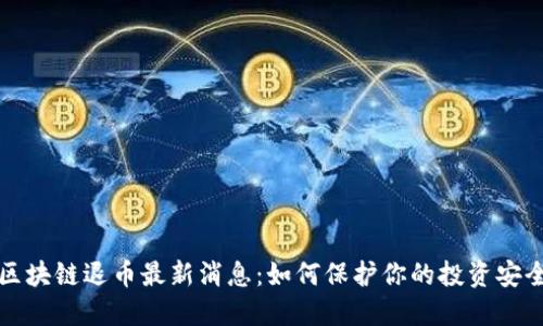 區(qū)塊鏈退幣最新消息：如何保護(hù)你的投資安全