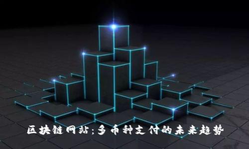 區(qū)塊鏈網(wǎng)站:多幣種支付的未來趨勢(shì)