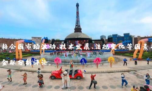 區(qū)塊鏈的目標價格通常是指涉及特定加密貨幣（如比特幣、以太坊等）的市場價格預(yù)測，而這個價格會因市場波動、技術(shù)發(fā)展、法規(guī)變化等因素而變化。因此，具體的目標價格需要查看金融市場及加密貨幣相關(guān)的專業(yè)分析師預(yù)測和市場行情。

如果您想要獲取最新的價格信息及分析，建議查看相關(guān)的加密貨幣交易平臺、新聞網(wǎng)站或?qū)I(yè)的金融分析評論。

如果您有特定的加密貨幣想要詢問或者需要更深入的分析，可以告訴我！