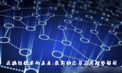 區(qū)塊鏈技術(shù)的未來：最新動(dòng)態(tài)與應(yīng)用趨勢解析