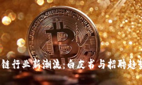 2023年區(qū)塊鏈行業(yè)新潮流：白皮書與招聘趨勢的深度解讀