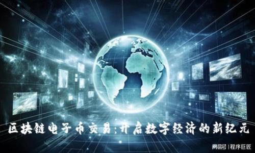 區(qū)塊鏈電子幣交易：開(kāi)啟數(shù)字經(jīng)濟(jì)的新紀(jì)元