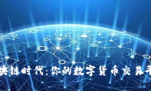 探索區(qū)塊鏈時(shí)代:你的數(shù)字貨幣交易平臺(tái)指南