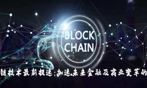 區(qū)塊鏈技術(shù)最新提速:加速未來金融及商業(yè)變革的關(guān)鍵
