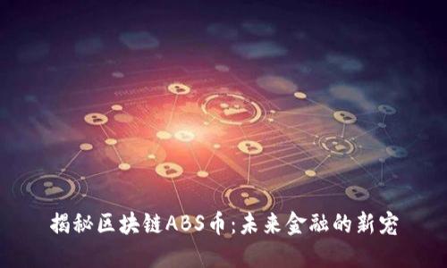 揭秘區(qū)塊鏈ABS幣:未來(lái)金融的新寵