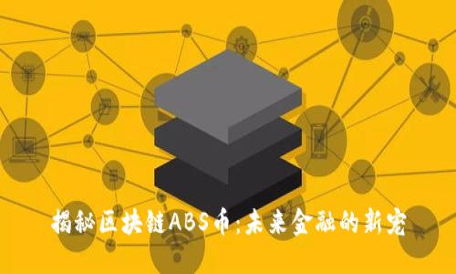 揭秘區(qū)塊鏈ABS幣:未來(lái)金融的新寵