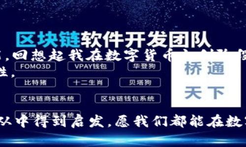 xiaotieEOS賬號(hào)導(dǎo)入IM錢(qián)包的全攻略：輕松管理你的數(shù)字資產(chǎn)/xiaotie
EOS, IM錢(qián)包, 數(shù)字資產(chǎn)/guanjianci

引言：數(shù)字資產(chǎn)管理的新時(shí)代
在信息化快速發(fā)展的今天，數(shù)字資產(chǎn)的管理愈發(fā)重要。無(wú)論是投資數(shù)字貨幣，還是進(jìn)行日常的交易，一個(gè)安全、便捷的錢(qián)包顯得尤為關(guān)鍵。IM錢(qián)包作為近年來(lái)備受關(guān)注的一款數(shù)字資產(chǎn)管理工具，以其簡(jiǎn)單易用和安全性著稱(chēng)。而EOS作為一個(gè)高度可擴(kuò)展的區(qū)塊鏈平臺(tái)，正吸引著越來(lái)越多的用戶(hù)。今天，我就來(lái)和大家聊聊如何將EOS賬號(hào)導(dǎo)入IM錢(qián)包，讓我們一起在數(shù)字資產(chǎn)的世界里暢游。

為什么選擇IM錢(qián)包？
我還記得第一次接觸數(shù)字貨幣的時(shí)候，那種既興奮又緊張的心情。那時(shí)候，我對(duì)各種錢(qián)包一無(wú)所知，總是擔(dān)心我的資產(chǎn)會(huì)遇到風(fēng)險(xiǎn)。經(jīng)過(guò)一段時(shí)間的研究，我找到了一款讓我十分安心的錢(qián)包——IM錢(qián)包。這款錢(qián)包不僅支持多種數(shù)字貨幣，還具備以下幾個(gè)特點(diǎn)：
ul
  listrong安全性：/strongIM錢(qián)包采用多重加密技術(shù)，確保用戶(hù)的資產(chǎn)安全無(wú)憂(yōu)。/li
  listrong易用性：/strong界面友好，操作簡(jiǎn)單，即使是技術(shù)小白也能快速上手。/li
  listrong多功能性：/strong除了資產(chǎn)管理，還支持交易、at分紅等多種功能，滿(mǎn)足不同用戶(hù)的需求。/li
/ul

步驟一：下載并安裝IM錢(qián)包
首先，如果你還沒(méi)有IM錢(qián)包，可以通過(guò)官方渠道下載并安裝。無(wú)論是安卓還是iOS系統(tǒng)，都能夠輕松找到相應(yīng)的應(yīng)用。在我下載IM錢(qián)包的那天，我特意在應(yīng)用商店里搜索了好久，欣賞著用戶(hù)們對(duì)它的評(píng)價(jià)，心里充滿(mǎn)期待。

步驟二：創(chuàng)建或登錄賬號(hào)
安裝完成后，打開(kāi)IM錢(qián)包，你會(huì)看到一個(gè)登陸界面。如果你已經(jīng)注冊(cè)過(guò)IM錢(qián)包，可以直接輸入你的賬戶(hù)信息登錄。如果是新用戶(hù)，需要選擇“注冊(cè)”并按提示完成相關(guān)認(rèn)證。在這個(gè)過(guò)程中，我用我的手機(jī)拍了自己的身份證，實(shí)名認(rèn)證的便捷讓我感受到科技的力量。

步驟三：導(dǎo)入EOS賬號(hào)
現(xiàn)在，我們進(jìn)入了最重要的部分，如何導(dǎo)入EOS賬號(hào)。請(qǐng)按照以下步驟操作：
ol
  li在IM錢(qián)包主界面中找到“錢(qián)包管理”選項(xiàng)，點(diǎn)擊進(jìn)入。/li
  li選擇“添加資產(chǎn)”功能。/li
  li在列表中搜索EOS，并將其添加至你的資產(chǎn)列表。/li
  li找到導(dǎo)入舊錢(qián)包的選項(xiàng)，輸入你之前在EOS平臺(tái)注冊(cè)的賬號(hào)名和私鑰。這里需要特別提醒的是，私鑰是一個(gè)非常敏感的信息，請(qǐng)務(wù)必保管好，不要泄露給任何人。在我最初了解私鑰的時(shí)候，想到許多關(guān)于網(wǎng)絡(luò)安全的課程讓我倍感重視。/li
/ol

步驟四：確認(rèn)與完成
輸入完賬號(hào)和私鑰后，請(qǐng)仔細(xì)檢查信息的準(zhǔn)確性。一旦確認(rèn)無(wú)誤，點(diǎn)擊“導(dǎo)入”。此時(shí)，如果一切順利，你的EOS賬號(hào)就會(huì)成功導(dǎo)入到IM錢(qián)包中。在導(dǎo)入成功的瞬間，我的內(nèi)心充滿(mǎn)成就感，仿佛重新掌控了我的資產(chǎn)。

問(wèn)題與解決方案
在導(dǎo)入過(guò)程中，可能會(huì)遇到一些問(wèn)題。例如，私鑰錯(cuò)誤、網(wǎng)絡(luò)不穩(wěn)定等。面對(duì)這些狀況，我們不必慌張，可以通過(guò)以下方式來(lái)解決：
ul
  li確認(rèn)私鑰的正確性，避免因手誤輸入錯(cuò)誤。/li
  li檢查網(wǎng)絡(luò)連接，確保網(wǎng)絡(luò)穩(wěn)定，盡量在Wi-Fi環(huán)境下操作。/li
  li如遇其他技術(shù)問(wèn)題，可以參考IM錢(qián)包的官方支持或社區(qū)論壇，他們有豐富的FAQ和用戶(hù)交流。/li
/ul

總結(jié)：掌控你的數(shù)字資產(chǎn)
將EOS賬號(hào)導(dǎo)入IM錢(qián)包的過(guò)程其實(shí)并不復(fù)雜，只需要按照上述步驟一步步進(jìn)行，就能夠輕松完成。在這個(gè)數(shù)字資產(chǎn)的時(shí)代，掌握有效的管理工具是每一個(gè)投資者必不可少的技能?；叵肫鹞以跀?shù)字貨幣初創(chuàng)階段的猶豫與迷茫，現(xiàn)在能夠順利操作IM錢(qián)包，我真的感到無(wú)比自豪。
無(wú)論你是投資者還是剛?cè)腴T(mén)的用戶(hù)，IM錢(qián)包都能為你提供便捷安全的資產(chǎn)管理體驗(yàn)。我希望每一個(gè)人都可以像我一樣，找到適合自己的數(shù)字資產(chǎn)管理工具，去探索更多的可能性。

個(gè)人化反思
在我的數(shù)字資產(chǎn)管理之旅中，學(xué)會(huì)了很多關(guān)于安全、投資和技術(shù)的知識(shí)。這段經(jīng)歷讓我感受到科技帶來(lái)的便捷，也讓我認(rèn)識(shí)到保護(hù)自身資產(chǎn)安全的重要性。希望每一位讀者都能從中得到啟發(fā)，愿我們都能在數(shù)字貨幣的海洋中乘風(fēng)破浪。