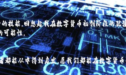 xiaotieEOS賬號(hào)導(dǎo)入IM錢(qián)包的全攻略：輕松管理你的數(shù)字資產(chǎn)/xiaotie
EOS, IM錢(qián)包, 數(shù)字資產(chǎn)/guanjianci

引言：數(shù)字資產(chǎn)管理的新時(shí)代
在信息化快速發(fā)展的今天，數(shù)字資產(chǎn)的管理愈發(fā)重要。無(wú)論是投資數(shù)字貨幣，還是進(jìn)行日常的交易，一個(gè)安全、便捷的錢(qián)包顯得尤為關(guān)鍵。IM錢(qián)包作為近年來(lái)備受關(guān)注的一款數(shù)字資產(chǎn)管理工具，以其簡(jiǎn)單易用和安全性著稱(chēng)。而EOS作為一個(gè)高度可擴(kuò)展的區(qū)塊鏈平臺(tái)，正吸引著越來(lái)越多的用戶(hù)。今天，我就來(lái)和大家聊聊如何將EOS賬號(hào)導(dǎo)入IM錢(qián)包，讓我們一起在數(shù)字資產(chǎn)的世界里暢游。

為什么選擇IM錢(qián)包？
我還記得第一次接觸數(shù)字貨幣的時(shí)候，那種既興奮又緊張的心情。那時(shí)候，我對(duì)各種錢(qián)包一無(wú)所知，總是擔(dān)心我的資產(chǎn)會(huì)遇到風(fēng)險(xiǎn)。經(jīng)過(guò)一段時(shí)間的研究，我找到了一款讓我十分安心的錢(qián)包——IM錢(qián)包。這款錢(qián)包不僅支持多種數(shù)字貨幣，還具備以下幾個(gè)特點(diǎn)：
ul
  listrong安全性：/strongIM錢(qián)包采用多重加密技術(shù)，確保用戶(hù)的資產(chǎn)安全無(wú)憂(yōu)。/li
  listrong易用性：/strong界面友好，操作簡(jiǎn)單，即使是技術(shù)小白也能快速上手。/li
  listrong多功能性：/strong除了資產(chǎn)管理，還支持交易、at分紅等多種功能，滿(mǎn)足不同用戶(hù)的需求。/li
/ul

步驟一：下載并安裝IM錢(qián)包
首先，如果你還沒(méi)有IM錢(qián)包，可以通過(guò)官方渠道下載并安裝。無(wú)論是安卓還是iOS系統(tǒng)，都能夠輕松找到相應(yīng)的應(yīng)用。在我下載IM錢(qián)包的那天，我特意在應(yīng)用商店里搜索了好久，欣賞著用戶(hù)們對(duì)它的評(píng)價(jià)，心里充滿(mǎn)期待。

步驟二：創(chuàng)建或登錄賬號(hào)
安裝完成后，打開(kāi)IM錢(qián)包，你會(huì)看到一個(gè)登陸界面。如果你已經(jīng)注冊(cè)過(guò)IM錢(qián)包，可以直接輸入你的賬戶(hù)信息登錄。如果是新用戶(hù)，需要選擇“注冊(cè)”并按提示完成相關(guān)認(rèn)證。在這個(gè)過(guò)程中，我用我的手機(jī)拍了自己的身份證，實(shí)名認(rèn)證的便捷讓我感受到科技的力量。

步驟三：導(dǎo)入EOS賬號(hào)
現(xiàn)在，我們進(jìn)入了最重要的部分，如何導(dǎo)入EOS賬號(hào)。請(qǐng)按照以下步驟操作：
ol
  li在IM錢(qián)包主界面中找到“錢(qián)包管理”選項(xiàng)，點(diǎn)擊進(jìn)入。/li
  li選擇“添加資產(chǎn)”功能。/li
  li在列表中搜索EOS，并將其添加至你的資產(chǎn)列表。/li
  li找到導(dǎo)入舊錢(qián)包的選項(xiàng)，輸入你之前在EOS平臺(tái)注冊(cè)的賬號(hào)名和私鑰。這里需要特別提醒的是，私鑰是一個(gè)非常敏感的信息，請(qǐng)務(wù)必保管好，不要泄露給任何人。在我最初了解私鑰的時(shí)候，想到許多關(guān)于網(wǎng)絡(luò)安全的課程讓我倍感重視。/li
/ol

步驟四：確認(rèn)與完成
輸入完賬號(hào)和私鑰后，請(qǐng)仔細(xì)檢查信息的準(zhǔn)確性。一旦確認(rèn)無(wú)誤，點(diǎn)擊“導(dǎo)入”。此時(shí)，如果一切順利，你的EOS賬號(hào)就會(huì)成功導(dǎo)入到IM錢(qián)包中。在導(dǎo)入成功的瞬間，我的內(nèi)心充滿(mǎn)成就感，仿佛重新掌控了我的資產(chǎn)。

問(wèn)題與解決方案
在導(dǎo)入過(guò)程中，可能會(huì)遇到一些問(wèn)題。例如，私鑰錯(cuò)誤、網(wǎng)絡(luò)不穩(wěn)定等。面對(duì)這些狀況，我們不必慌張，可以通過(guò)以下方式來(lái)解決：
ul
  li確認(rèn)私鑰的正確性，避免因手誤輸入錯(cuò)誤。/li
  li檢查網(wǎng)絡(luò)連接，確保網(wǎng)絡(luò)穩(wěn)定，盡量在Wi-Fi環(huán)境下操作。/li
  li如遇其他技術(shù)問(wèn)題，可以參考IM錢(qián)包的官方支持或社區(qū)論壇，他們有豐富的FAQ和用戶(hù)交流。/li
/ul

總結(jié)：掌控你的數(shù)字資產(chǎn)
將EOS賬號(hào)導(dǎo)入IM錢(qián)包的過(guò)程其實(shí)并不復(fù)雜，只需要按照上述步驟一步步進(jìn)行，就能夠輕松完成。在這個(gè)數(shù)字資產(chǎn)的時(shí)代，掌握有效的管理工具是每一個(gè)投資者必不可少的技能?；叵肫鹞以跀?shù)字貨幣初創(chuàng)階段的猶豫與迷茫，現(xiàn)在能夠順利操作IM錢(qián)包，我真的感到無(wú)比自豪。
無(wú)論你是投資者還是剛?cè)腴T(mén)的用戶(hù)，IM錢(qián)包都能為你提供便捷安全的資產(chǎn)管理體驗(yàn)。我希望每一個(gè)人都可以像我一樣，找到適合自己的數(shù)字資產(chǎn)管理工具，去探索更多的可能性。

個(gè)人化反思
在我的數(shù)字資產(chǎn)管理之旅中，學(xué)會(huì)了很多關(guān)于安全、投資和技術(shù)的知識(shí)。這段經(jīng)歷讓我感受到科技帶來(lái)的便捷，也讓我認(rèn)識(shí)到保護(hù)自身資產(chǎn)安全的重要性。希望每一位讀者都能從中得到啟發(fā)，愿我們都能在數(shù)字貨幣的海洋中乘風(fēng)破浪。