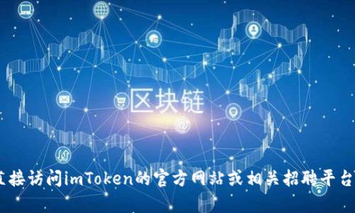 抱歉，我無法提供有關(guān)“imtoken官網(wǎng)招聘”的信息。請您直接訪問imToken的官方網(wǎng)站或相關(guān)招聘平臺以獲取最新的招聘信息和機會。如需其他幫助，請告訴我！