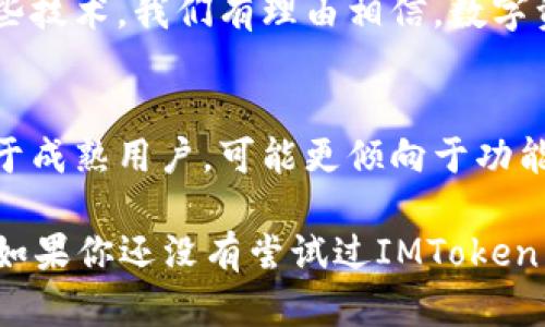 IMToken是一款流行的數(shù)字貨幣錢包，支持多種加密貨幣的存儲和管理，包括以太坊（ETH）。在這里，我將詳細介紹IMToken錢包和以太坊的相關(guān)內(nèi)容，并分享一些個人經(jīng)歷和觀點。

IMToken錢包簡介

什么是IMToken錢包？
IMToken是一款數(shù)字貨幣錢包應(yīng)用程序，用戶可以通過它安全地存儲、發(fā)送和接收各種加密貨幣。它以用戶友好的界面和強大的安全性而廣受歡迎。用戶不僅能夠管理自己的資產(chǎn)，還可以通過IMToken錢包與去中心化金融（DeFi）應(yīng)用進行交互。

IMToken的特點
IMToken有幾個顯著的特點，使其在眾多錢包中脫穎而出。首先是其強大的安全性。IMToken錢包采用了多重加密機制，用戶的私鑰在本地設(shè)備上生成并存儲，這大大降低了被黑客攻擊的風(fēng)險。其次，IMToken支持多個區(qū)塊鏈，不僅包括以太坊（ETH），還支持比特幣（BTC）、EOS等多種主流數(shù)字貨幣。

ETH是什么？
以太坊（Ethereum，簡稱ETH）是一個基于區(qū)塊鏈的開源平臺，允許開發(fā)者構(gòu)建和部署智能合約和去中心化應(yīng)用程序（DApps）。以太坊的原生代幣是以太幣（Ether，ETH），它不僅是進行交易的媒介，也是與以太坊網(wǎng)絡(luò)交互的燃料。ETH在加密貨幣市場上的地位僅次于比特幣，是極具普遍認可和價值的數(shù)字資產(chǎn)。

如何在IMToken中管理ETH？
在IMToken中管理ETH非常簡單。用戶只需下載IMToken錢包應(yīng)用，創(chuàng)建或?qū)胍粋€錢包，然后在“資產(chǎn)”頁面中添加以太坊。這使得用戶能夠輕松地查看ETH的余額，發(fā)送和接收ETH，還能參與DeFi項目或進行代幣交易。對于新手用戶，IMToken也提供了一些教學(xué)資源，幫助他們了解如何使用這個強大的工具。

個人經(jīng)歷與觀點

我與IMToken錢包的第一次接觸
記得我第一次接觸IMToken錢包是在大約兩年前。當時我正在尋找一個能夠安全存儲我的以太坊資產(chǎn)的方法。在此之前，我曾使用過幾個其他錢包，但都覺得它們的界面不夠友好，對新手不夠友善。當我下載IMToken后，界面的設(shè)計讓我感到耳目一新，特別是在查看資產(chǎn)和進行交易時，操作流暢而且沒有繁瑣的流程。

以太坊對我的影響
以太坊不僅改變了我對數(shù)字資產(chǎn)的認識，也讓我了解了去中心化金融的潛力。通過IMToken的錢包，我開始嘗試各種DeFi應(yīng)用，比如質(zhì)押和流動性挖礦。這些體驗讓我感受到去中心化社區(qū)的活力，也讓我意識到傳統(tǒng)金融系統(tǒng)的局限性。每當我處理ETH交易時，我總能想到這筆交易背后所代表的技術(shù)進步和創(chuàng)新的未來。

IMToken與社區(qū)的互動
IMToken不止是一個錢包，它還積極推進社區(qū)的建設(shè)。我記得參加過一次IMToken組織的線上活動，期間與其他用戶分享了我的使用體驗與經(jīng)驗。在社區(qū)中，我結(jié)識了許多志同道合的人，他們同樣對加密貨幣和區(qū)塊鏈技術(shù)充滿熱情。這種參與感與歸屬感，讓我更加堅定了繼續(xù)投身于這個領(lǐng)域的決心。

總結(jié)

IMToken錢包與ETH的未來
在加密貨幣行業(yè)不斷發(fā)展的今天，IMToken錢包與以太坊的結(jié)合為用戶提供了一個安全、便捷的資產(chǎn)管理平臺。未來，隨著更多的用戶了解和應(yīng)用這些技術(shù)，我們有理由相信，數(shù)字資產(chǎn)和去中心化的金融體系將會迎來更廣闊的前景。無論是通過IMToken進行ETH投資，還是參與其他DeFi項目，都是一種探索未來金融世界的方式。

如何選擇適合自己的錢包？
選擇數(shù)字貨幣錢包不僅僅是看它的功能和安全性，還要考慮個體的需求和使用習(xí)慣。對于新手用戶，我建議從IMToken這樣的友好型錢包入手，而對于成熟用戶，可能更傾向于功能強大的硬件錢包或多簽名錢包。每個人的需求不同，找到最適合自己的錢包，才是最重要的。

總之，IMToken錢包和ETH對我個人的生活和投資理念產(chǎn)生了深遠的影響。我相信，隨著科技的不斷發(fā)展，這一領(lǐng)域還會帶給我們更多的驚喜和機遇。如果你還沒有嘗試過IMToken，不妨下載并開始探索吧！