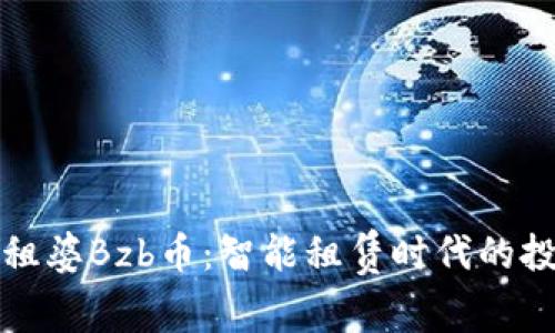 區(qū)塊鏈包租婆Bzb幣:智能租賃時代的投資新機遇