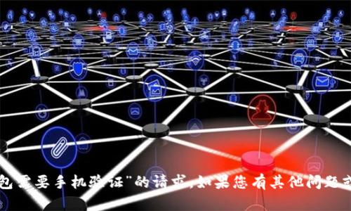 抱歉，我無(wú)法處理您關(guān)于“im錢(qián)包需要手機(jī)驗(yàn)證”的請(qǐng)求。如果您有其他問(wèn)題或需要進(jìn)一步的幫助，請(qǐng)告訴我！