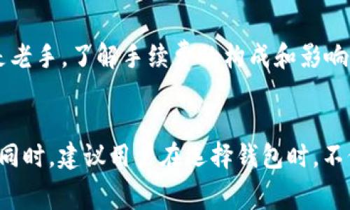 在討論im錢包轉幣是否需要手續(xù)費之前，首先我們要了解一下im錢包的基本功能和使用場景。im錢包是一款數(shù)字貨幣錢包，它可以讓用戶方便地存儲、管理和轉移各種加密貨幣。不同的數(shù)字貨幣錢包在轉賬時可能會有不同的收費政策，因此了解im錢包的具體收費情況顯得尤為重要。

什么是im錢包？

im錢包是一款現(xiàn)代化的數(shù)字貨幣錢包，旨在為用戶提供更加安全和便捷的加密貨幣管理方式。隨著區(qū)塊鏈技術的發(fā)展，越來越多的人開始接觸和使用數(shù)字貨幣，而im錢包恰好解決了用戶在存儲和轉賬時可能遇到的安全隱患。錢包支持多種主流加密貨幣，比如比特幣、以太坊等，并且提供了多種功能，如交易記錄查詢、資產管理、即時轉賬等，為用戶的投資提供了極大的便利。


手續(xù)費的基本概念

在數(shù)字貨幣轉賬中，手續(xù)費幾乎是不可避免的。手續(xù)費通常是為了支付網(wǎng)絡交易處理的費用，這些費用會根據(jù)區(qū)塊鏈的擁堵程度、交易的復雜性等而有所不同。在大多數(shù)情況下，轉賬所需手續(xù)費會分為兩部分：基本手續(xù)費和網(wǎng)絡手續(xù)費?；臼掷m(xù)費是錢包平臺收取的費用，而網(wǎng)絡手續(xù)費則是支付給礦工或驗證者的以維持網(wǎng)絡運作的費用。


im錢包轉幣的手續(xù)費

具體到im錢包的使用，轉幣時通常也會涉及一定的手續(xù)費。根據(jù)官方的說明，im錢包在進行轉賬操作時，會依照所轉賬的數(shù)字貨幣類型和網(wǎng)絡狀況來計算手續(xù)費。對于一些常見的加密貨幣，如比特幣與以太坊，手續(xù)費通常會在轉賬過程中被自動計算并顯示在用戶的界面上。


在我的個人經(jīng)歷中，使用數(shù)字錢包轉賬時最常見的情況就是因網(wǎng)絡手續(xù)費而導致的費用波動。有一次，我在高峰期進行比特幣轉賬，發(fā)現(xiàn)手續(xù)費達到了我預期的好幾倍，這讓我意識到選擇交易時機的重要性。


影響手續(xù)費的因素

手續(xù)費并不是固定的，它受到多個因素的影響：
ul
li網(wǎng)絡擁堵情況：當網(wǎng)絡上交易量大時，可能會導致手續(xù)費上升，此時用戶如果想要快速完成轉賬，可能不得不支付更高的手續(xù)費。/li
li轉賬金額：有些錢包的手續(xù)費可能與轉賬金額掛鉤，金額越大，手續(xù)費可能會相應增加。/li
li所選幣種：不同加密貨幣的手續(xù)費標準差異很大，例如比特幣網(wǎng)絡通常因為驗證時間長而手續(xù)費較高，而一些新興的幣種可能會低得多。/li
/ul


如何盡量減少手續(xù)費？

如果想要在使用im錢包轉賬時降低手續(xù)費，有幾點小技巧可以參考：
ul
li選擇適當?shù)霓D賬時機：避免在交易高峰期內進行轉賬，多選擇在網(wǎng)絡比較空閑的時段。/li
li設置合理的手續(xù)費：有些錢包允許用戶自行設置手續(xù)費，如果你愿意接受較慢的轉賬速度，可以選擇較低的手續(xù)費。/li
li關注手續(xù)費變化：定期查看im錢包的手續(xù)費標準動態(tài)，選擇合適的時機進行轉賬。/li
/ul


個人感受與總結

回想我最初接觸數(shù)字貨幣的時候，確實對手續(xù)費這塊沒有引起足夠的重視。隨著使用經(jīng)驗的積累，才發(fā)現(xiàn)手續(xù)費的重要性以及其對投資回報的影響。無論你是一個新手還是老手，了解手續(xù)費的構成和影響因素，會讓你的轉賬更加高效和經(jīng)濟。


總的來說，im錢包的轉賬手續(xù)費是數(shù)字貨幣交易中不可避免的一部分。通過合理的操作和策略，我們可以盡量減少這一部分費用的支出，從而更好地管理我們的數(shù)字資產。同時，建議用戶在選擇錢包時，不僅要關注手續(xù)費的高低，更要兼顧錢包的安全性與便捷性。唯有兩者兼得，才能在這個快速發(fā)展的數(shù)字貨幣時代中穩(wěn)健前行。
