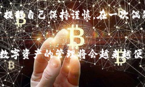 如何安全退出imToken錢包：簡單步驟與實用技巧
imToken錢包, 退出錢包, 數(shù)字資產(chǎn)安全/guanjianci

引言
隨著數(shù)字貨幣的普及，越來越多的人開始使用數(shù)字資產(chǎn)錢包，而imToken作為一款知名的數(shù)字貨幣錢包，吸引了大量用戶。在使用imToken錢包時，有時我們需要退出錢包以保護(hù)自己的資產(chǎn)安全或更換設(shè)備。本文將為大家詳細(xì)介紹如何安全地退出imToken錢包，并分享一些實用的技巧與經(jīng)驗。

第一步：了解imToken錢包的基本功能
在我們討論如何退出imToken錢包之前，首先需要了解imToken錢包的基本功能。作為一款多鏈數(shù)字資產(chǎn)錢包，imToken不僅支持以太坊和ERC20代幣，還支持比特幣、EOS等多條鏈的數(shù)字資產(chǎn)管理。錢包內(nèi)的功能包括資產(chǎn)管理、資產(chǎn)交換、DApp瀏覽等，用戶可以隨時隨地管理自己的數(shù)字資產(chǎn)。

第二步：準(zhǔn)備退出錢包
在退出imToken錢包之前，確保您沒有進(jìn)行任何未完成的交易，并且已經(jīng)備份了錢包的私鑰或助記詞。保護(hù)你的私鑰和助記詞是確保你資產(chǎn)安全的關(guān)鍵。想象一下小時候存放秘密日記的地方，那樣的心情同樣適用于您的私人密鑰，只有你自己需要知道。

第三步：步驟解析：如何在imToken中安全退出
1. **打開imToken應(yīng)用**：
在您的手機(jī)上找到并打開imToken應(yīng)用程序。
2. **點擊錢包設(shè)置**：
在應(yīng)用界面中，找到右上角的設(shè)置圖標(biāo)（通常是一個齒輪形狀）。點擊進(jìn)入錢包設(shè)置。
3. **找到退出選項**：
在設(shè)置選項中，向下滑動找到“退出錢包”或“注銷賬戶”。
4. **確認(rèn)退出**：
系統(tǒng)會彈出提示窗口，請仔細(xì)閱讀，確認(rèn)你的選擇。若您決定退出，請點擊“確認(rèn)”。此時，您將被要求輸入密碼以確認(rèn)身份。
5. **完成退出**：
一旦輸入正確的密碼，您將成功退出imToken錢包。此時，確保您的應(yīng)用中不再保存任何敏感信息。

第四步：注意事項與安全提示
退出imToken錢包后，有幾個重要的安全提示需要牢記：
1. **備份重要信息**：確保在退出前妥善備份您的助記詞和私鑰。即使是臨時退出，這些信息也非常重要。
2. **更換設(shè)備或手機(jī)時**：若您打算在新設(shè)備上使用imToken，確保在舊設(shè)備上完全退出，然后在新設(shè)備上重新導(dǎo)入錢包。
3. **使用安全網(wǎng)絡(luò)**：盡量在安全的互聯(lián)網(wǎng)環(huán)境中使用imToken，避免在公共Wi-Fi下進(jìn)行交易或操作。

第五步：個人經(jīng)驗分享
使用imToken錢包的過程讓我想起了我小時候玩積木的時光，總是小心翼翼地拼搭起來，生怕一不小心就會翻倒。相同的情感，在管理數(shù)字資產(chǎn)時，我時常提醒自己保持謹(jǐn)慎。在一次偶然的機(jī)會中，我因為沒有備份助記詞而失去了能量滿滿的數(shù)字資產(chǎn)，從中吸取了教訓(xùn)。通過這次經(jīng)歷，我意識到安全永遠(yuǎn)是使用數(shù)字錢包時最重要的一點。

第六步：總結(jié)與未來展望
退出imToken錢包的過程相對簡單，但背后卻隱藏著許多關(guān)于數(shù)字資產(chǎn)安全的重要知識。希望本文的介紹能夠幫助到更多用戶。隨著區(qū)塊鏈技術(shù)的發(fā)展，數(shù)字資產(chǎn)的管理將會越來越便利和安全。但同時，我們每一個數(shù)字資產(chǎn)持有者，也應(yīng)該提高安全意識，時刻關(guān)注自身資產(chǎn)的安全。
最后，數(shù)字錢包的未來充滿了無限可能，想想未來可能出現(xiàn)的新技術(shù)、新產(chǎn)品，作為一名數(shù)字世界的探索者，我對其充滿期待。