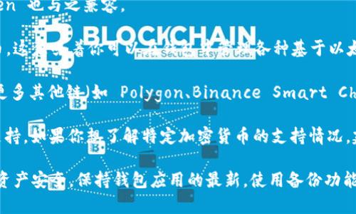 ImToken 錢包支持多種數字貨幣，包括但不限于以下幾種主要的加密資產：

1. **以太坊（ETH）**：作為智能合約平臺的主要代幣，以太坊在imToken中得到廣泛支持，你可以方便地存儲和轉賬。

2. **比特幣（BTC）**：盡管imToken不是專門為比特幣設計的錢包，但它通過第三方服務支持比特幣存儲和轉賬。

3. **波場（TRX）**：除了主流幣種，imToken 還支持波場和其他波場上的代幣。

4. **EOS**：EOS 是一種用于支持去中心化應用程序的區(qū)塊鏈，imToken 也與之兼容。

5. **ERC-20 代幣**：除了以太坊，imToken 支持各種 ERC-20 代幣，這意味著你可以在錢包中管理各種基于以太坊網絡的代幣。

6. **其他鏈上代幣**：隨著區(qū)塊鏈的多樣化，imToken 也陸續(xù)加入了更多其他鏈（如 Polygon、Binance Smart Chain 等）上的代幣支持。

隨著加密市場的發(fā)展，imToken 錢包也在不斷更新，增加對新幣種的支持。如果你想了解特定加密貨幣的支持情況，建議通過 imToken 的官方網站或應用程序查看最新的支持幣種列表。

在使用imToken錢包時，用戶需要關注安全性和資金管理，確保自身的資產安全。保持錢包應用的最新，使用備份功能，以及設置復雜的密碼都是保護資產的有效措施。