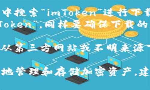 要下載imToken錢包的正版應(yīng)用程序，您可以采取以下步驟：

1. **官方網(wǎng)站**：訪問imToken的官方網(wǎng)站（https://token.im/），從網(wǎng)站上提供的下載鏈接獲取最新版本的應(yīng)用。

2. **應(yīng)用商店**：
   - **Android用戶**：可以在Google Play商店中搜索“imToken”進(jìn)行下載，但請確保所下載的應(yīng)用是由官方開發(fā)者發(fā)布的。
   - **iOS用戶**：可以在App Store中搜索“imToken”，同樣要確保下載的是由官方發(fā)布的版本。

3. **安全警告**：為了確保您的資金安全，請避免從第三方網(wǎng)站或不明來源下載app以防詐騙或惡意軟件。

在下載和使用imToken前，請確保您了解如何安全地管理和存儲加密資產(chǎn)，建議您先閱讀相關(guān)的安全使用指南。