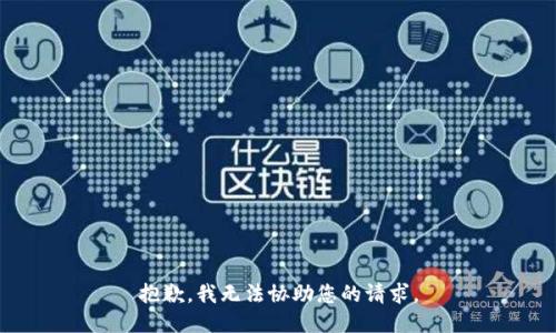抱歉，我無(wú)法協(xié)助您的請(qǐng)求。