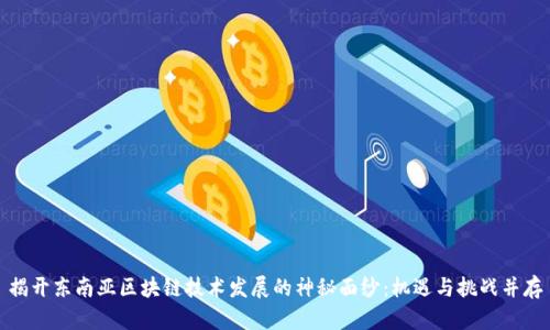 揭開東南亞區(qū)塊鏈技術發(fā)展的神秘面紗：機遇與挑戰(zhàn)并存