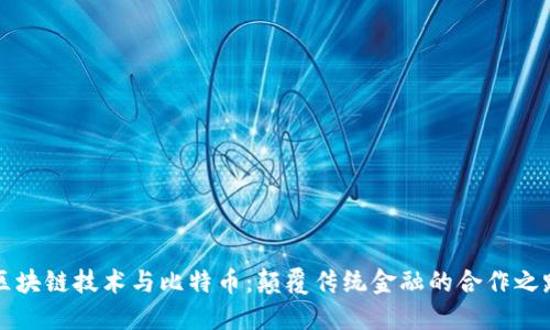 區(qū)塊鏈技術(shù)與比特幣:顛覆傳統(tǒng)金融的合作之路