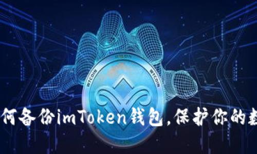 全面指南：如何備份imToken錢包，保護(hù)你的數(shù)字資產(chǎn)安全