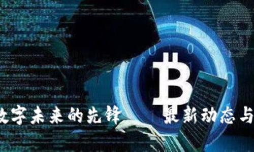 峰云區(qū)塊鏈：數(shù)字未來(lái)的先鋒——最新動(dòng)態(tài)與行業(yè)深度解析